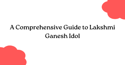 A Comprehensive Guide to Lakshmi Ganesh Idol